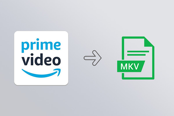 プライムビデオを MKV 形式にダウンロードする方法